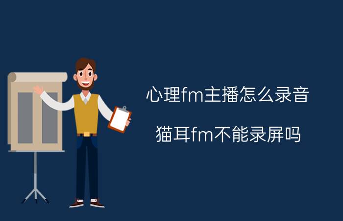 心理fm主播怎么录音 猫耳fm不能录屏吗？